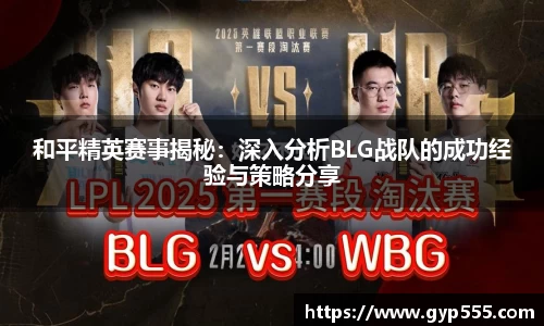 和平精英赛事揭秘：深入分析BLG战队的成功经验与策略分享