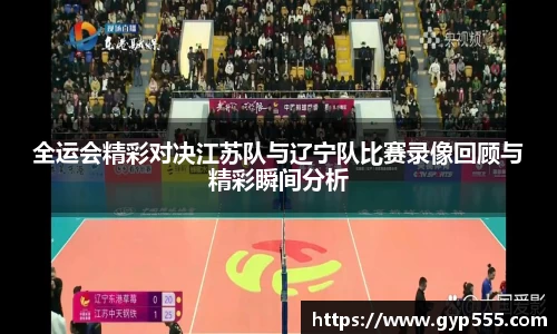 全运会精彩对决江苏队与辽宁队比赛录像回顾与精彩瞬间分析