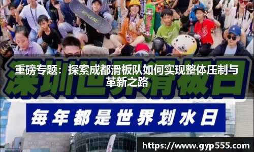 重磅专题：探索成都滑板队如何实现整体压制与革新之路